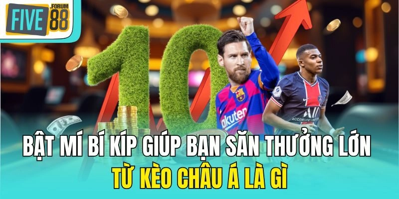 Bật mí bí kíp giúp bạn săn thưởng lớn từ kèo châu Á là gì