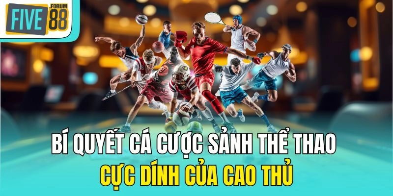 Bí quyết cá cược sảnh thể thao cực dính của cao thủ