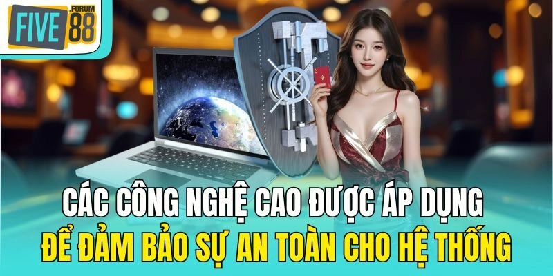 Các công nghệ cao được áp dụng để đảm bảo sự an toàn cho hệ thống