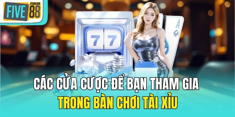 Các cửa cược để bạn tham gia trong bàn chơi tài xỉu