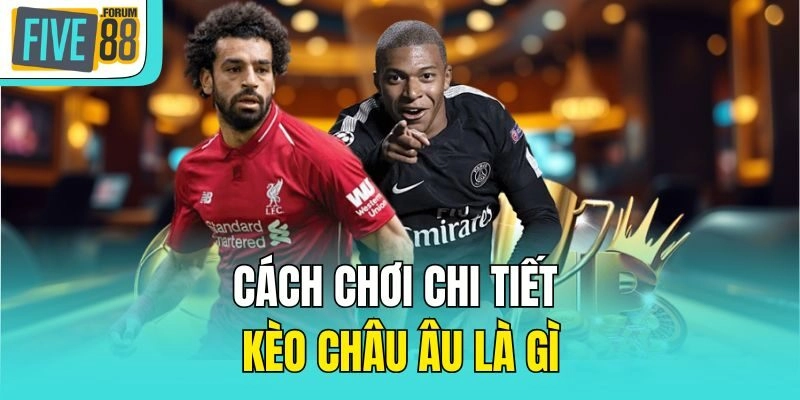 Cách chơi chi tiết kèo châu Âu là gì