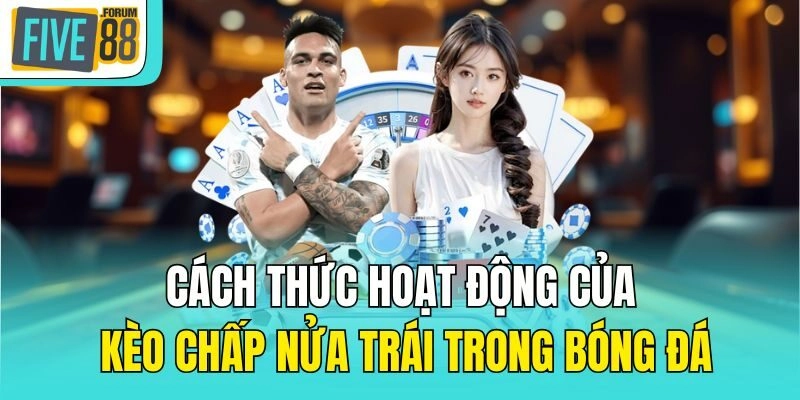 Cách thức hoạt động của kèo chấp nửa trái trong bóng đá