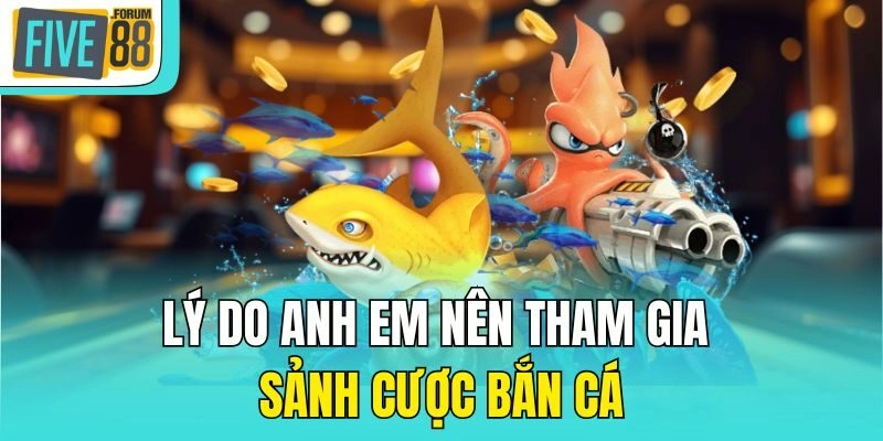 Lý do anh em nên tham gia sảnh cược bắn cá
