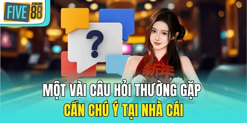 Một vài câu hỏi thường gặp cần chú ý tại nhà cái