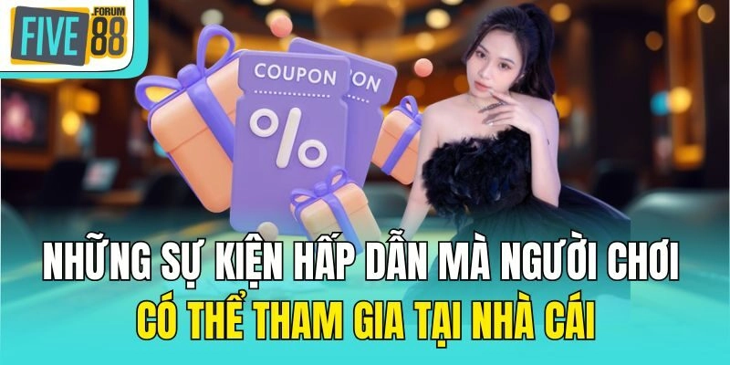 Những sự kiện hấp dẫn mà người chơi có thể tham gia tại nhà cái